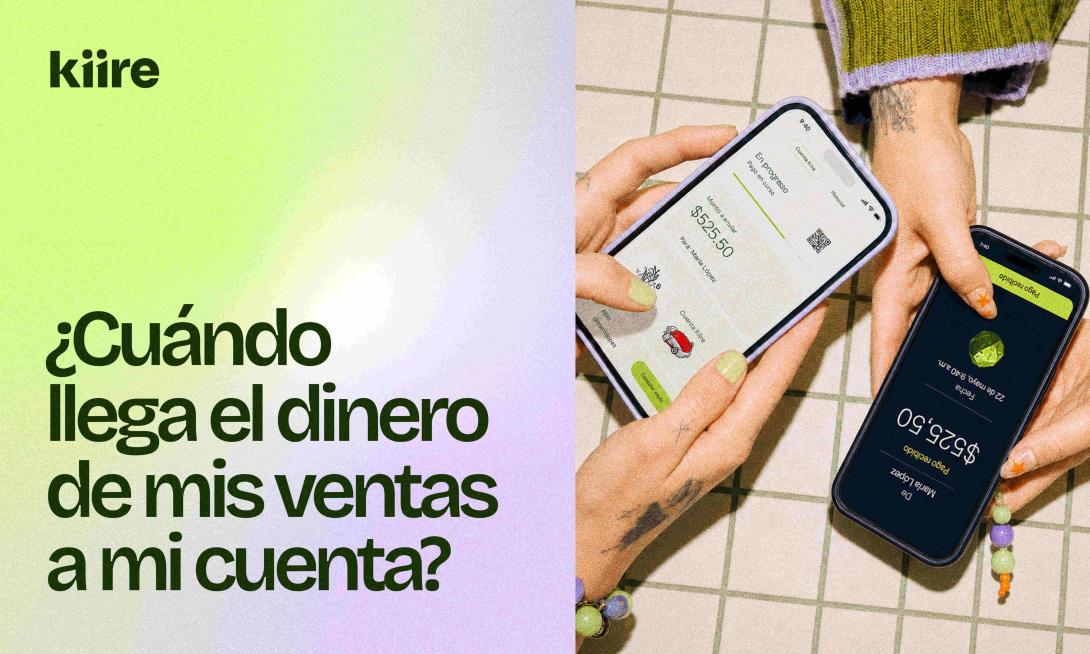 Dos manos sosteniendo celulares con la app de Kiire junto al título: ¿Cuándo llega el dinero de mis ventas a mi cuenta?